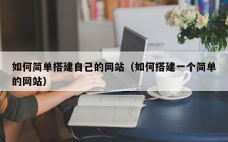 中国澳门如何简单搭建自己的网站（如何搭建一个简单的网站）