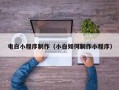 中国澳门电白小程序制作（小白如何制作小程序）