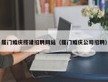 中国澳门厦门婚庆搭建招聘网站（厦门婚庆公司招聘）