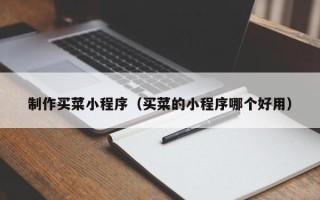 中国澳门制作买菜小程序（买菜的小程序哪个好用）