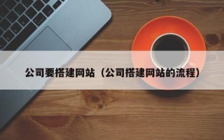 中国澳门公司要搭建网站（公司搭建网站的流程）